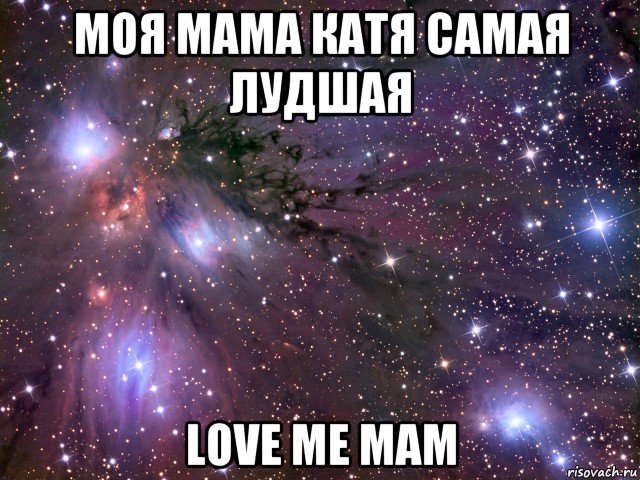 моя мама катя самая лудшая love me mam, Мем Космос