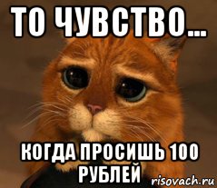 то чувство... когда просишь 100 рублей