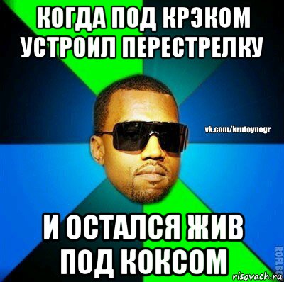 когда под крэком устроил перестрелку и остался жив под коксом