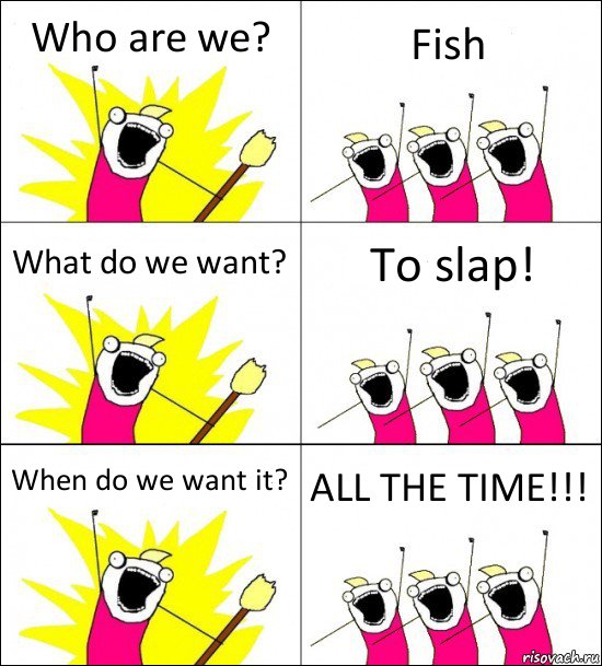 Who are we? Fish What do we want? To slap! When do we want it? ALL THE TIME!!!, Комикс кто мы