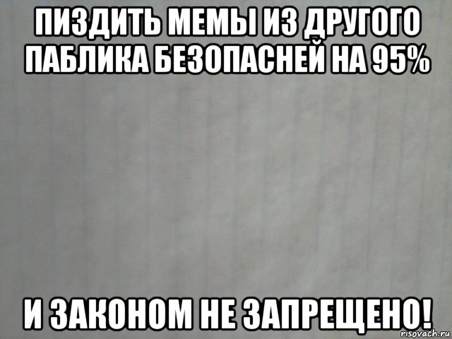 пиздить мемы из другого паблика безопасней на 95% и законом не запрещено!, Мем лист