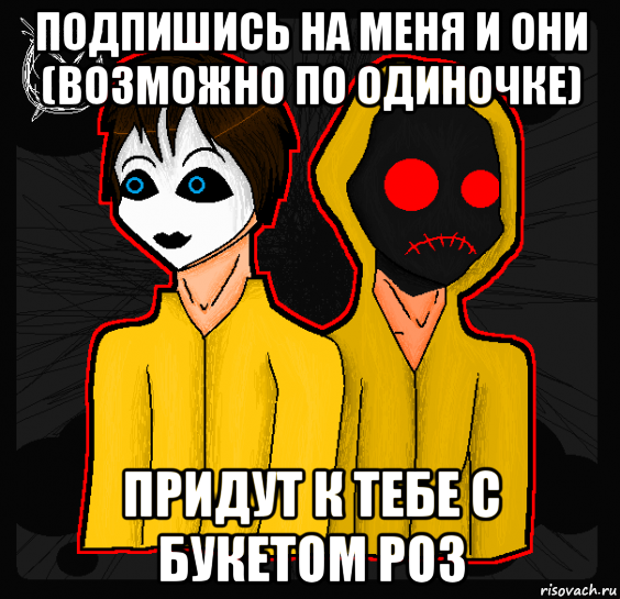 подпишись на меня и они (возможно по одиночке) придут к тебе с букетом роз, Мем Masky and Hoodie