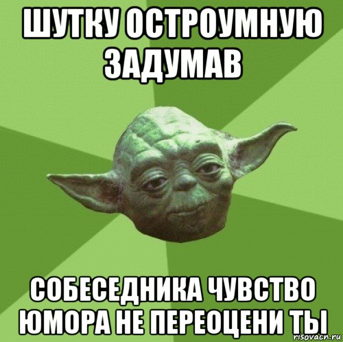 шутку остроумную задумав собеседника чувство юмора не переоцени ты, Мем Мастер Йода