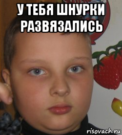 у тебя шнурки развязались 