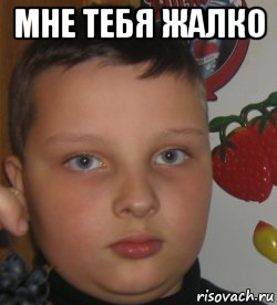 мне тебя жалко 