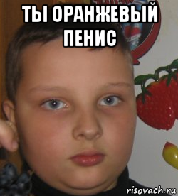 ты оранжевый пенис 