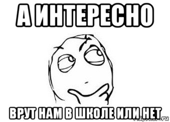 а интересно врут нам в школе или нет, Мем Мне кажется или