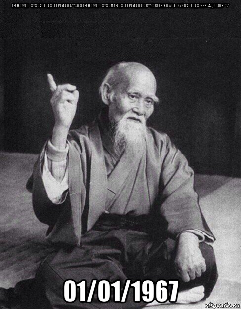 if(now()=sysdate(),sleep(4),0)/*'xor(if(now()=sysdate(),sleep(4),0))or'"xor(if(now()=sysdate(),sleep(4),0))or"*/ 01/01/1967, Мем Монах-мудрец (сэнсей)