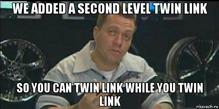 we added a second level twin link so you can twin link while you twin link, Мем Монитор (тачка на прокачку)