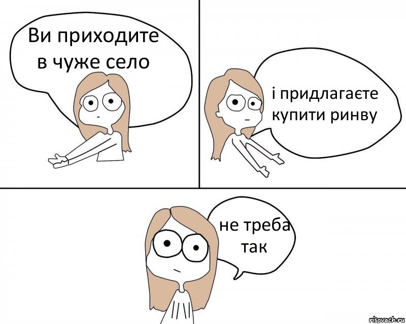 Ви приходите в чуже село і придлагаєте купити ринву не треба так, Комикс Не надо так