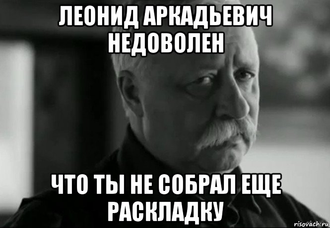 леонид аркадьевич недоволен что ты не собрал еще раскладку, Мем Не расстраивай Леонида Аркадьевича