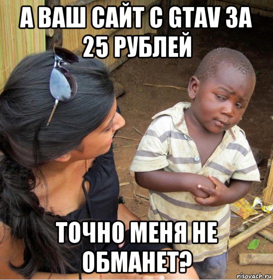 а ваш сайт с gtav за 25 рублей точно меня не обманет?, Мем    Недоверчивый негритенок