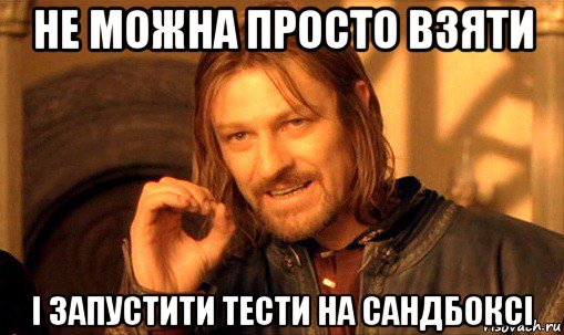 не можна просто взяти і запустити тести на сандбоксі, Мем Нельзя просто так взять и (Боромир мем)