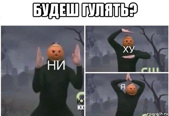 будеш гулять? , Мем  Ни ху Я