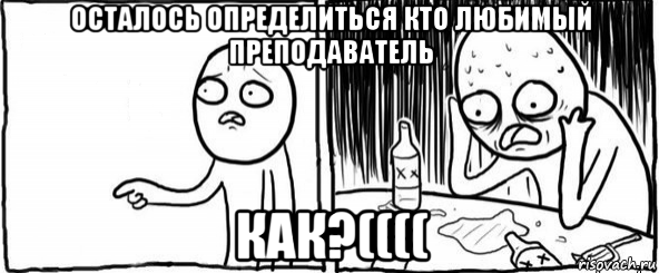 осталось определиться кто любимый преподаватель как?((((, Мем  Но я же