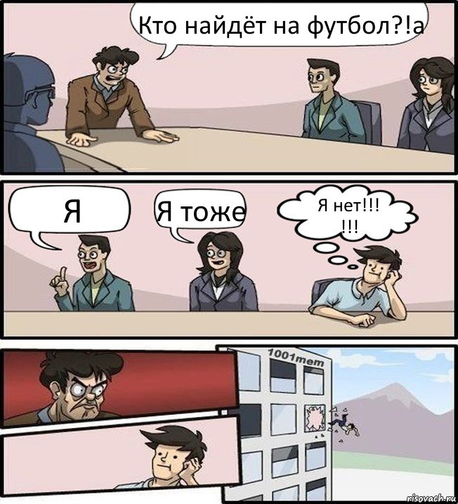 Кто найдёт на футбол?!а Я Я тоже Я нет!!!
!!!, Комикс Совещание (задумался и вылетел из окна)