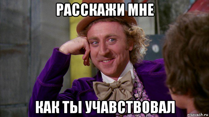 расскажи мне как ты учавствовал, Мем Ну давай расскажи (Вилли Вонка)