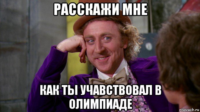 расскажи мне как ты учавствовал в олимпиаде, Мем Ну давай расскажи (Вилли Вонка)