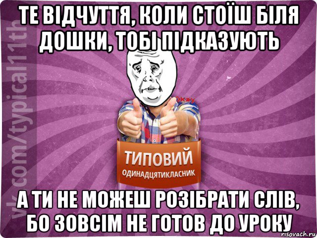 те відчуття, коли стоїш біля дошки, тобі підказують а ти не можеш розібрати слів, бо зовсім не готов до уроку