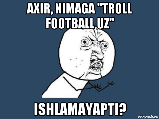 axir, nimaga "troll football uz" ishlamayapti?, Мем Ну почему