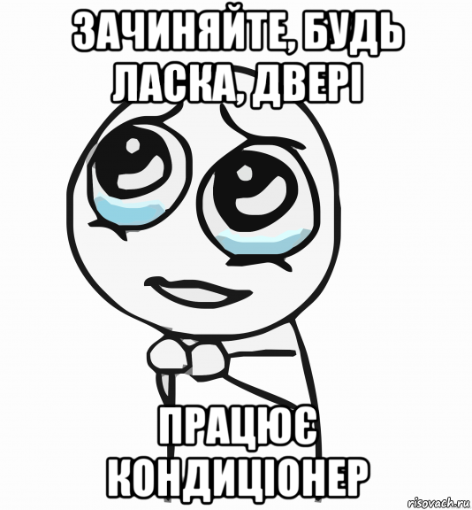 зачиняйте, будь ласка, двері працює кондиціонер, Мем  ну пожалуйста (please)