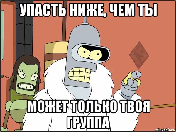 упасть ниже, чем ты может только твоя группа