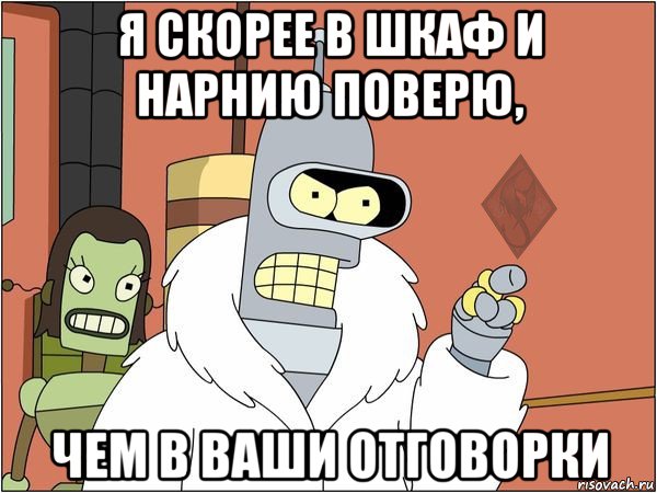 я скорее в шкаф и нарнию поверю, чем в ваши отговорки