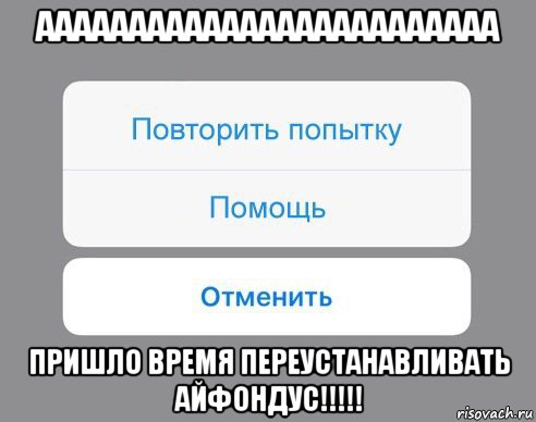 ааааааааааааааааааааааааа пришло время переустанавливать айфондус!!!!!, Мем Отменить Помощь Повторить попытку