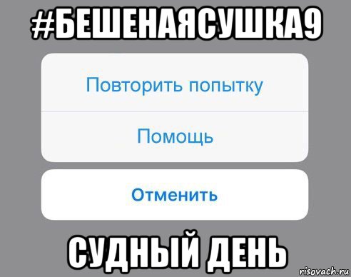 #бешенаясушка9 судный день, Мем Отменить Помощь Повторить попытку