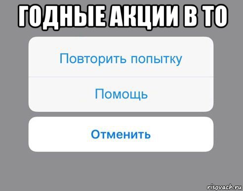 годные акции в то , Мем Отменить Помощь Повторить попытку