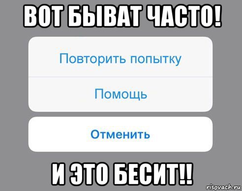 вот быват часто! и это бесит!!, Мем Отменить Помощь Повторить попытку