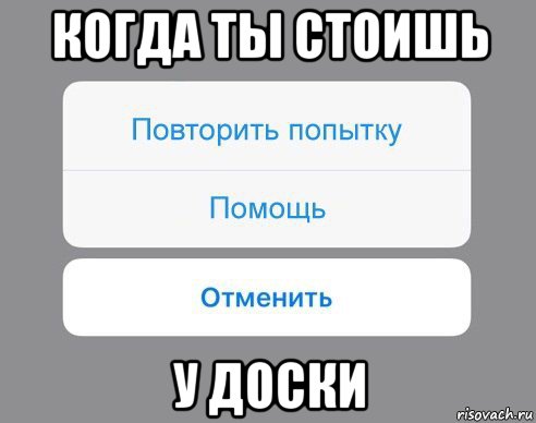 когда ты стоишь у доски, Мем Отменить Помощь Повторить попытку