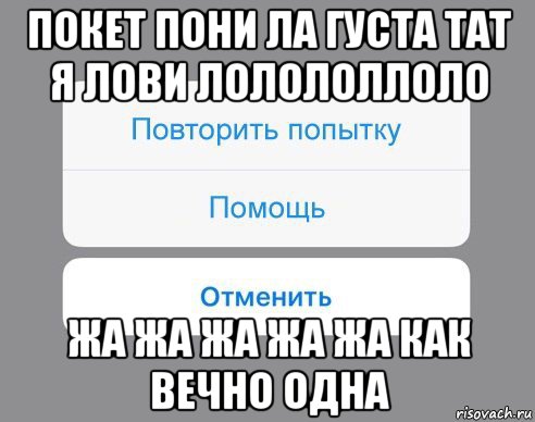 покет пони ла густа тат я лови лолололлоло жа жа жа жа жа как вечно одна, Мем Отменить Помощь Повторить попытку