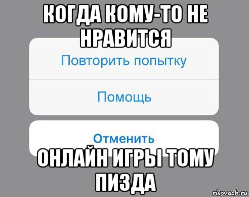 когда кому-то не нравится онлайн игры тому пизда, Мем Отменить Помощь Повторить попытку