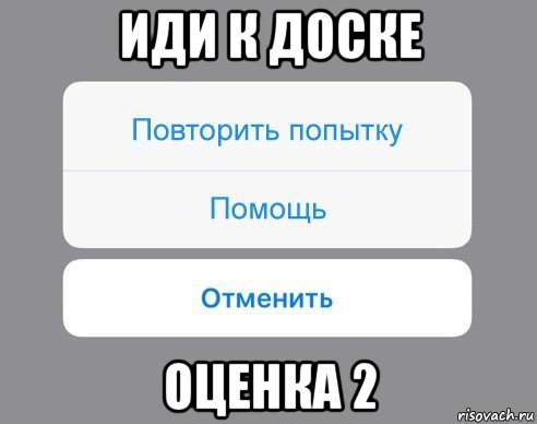 иди к доске оценка 2, Мем Отменить Помощь Повторить попытку