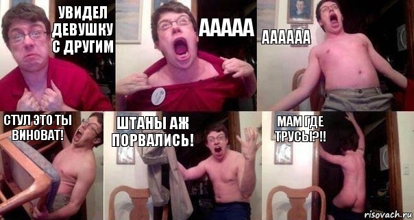 Увидел девушку с другим ААААА АААААА Стул это ты виноват! Штаны аж порвались! Мам где трусы?!!, Комикс  Печалька 90лвл