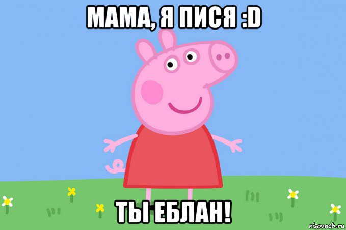 мама, я пися :d ты еблан!, Мем Пеппа