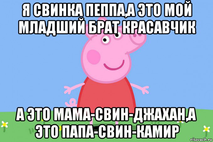 я свинка пеппа,а это мой младший брат красавчик а это мама-свин-джахан,а это папа-свин-камир