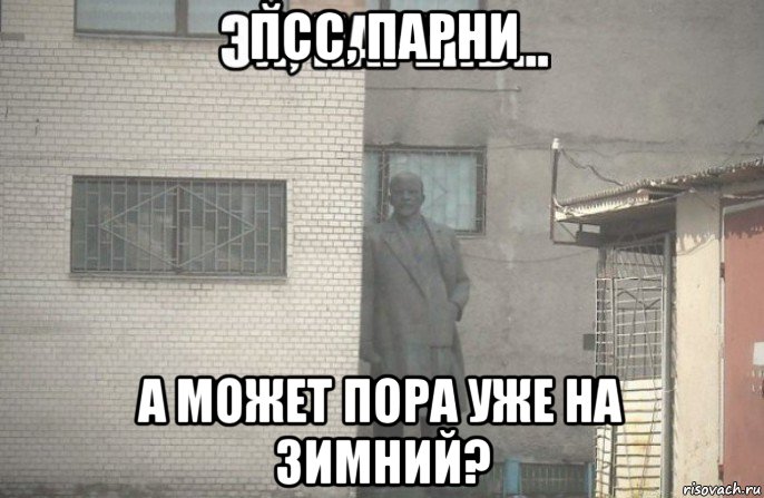 псс, парни а может пора уже на зимний?, Мем псс парень