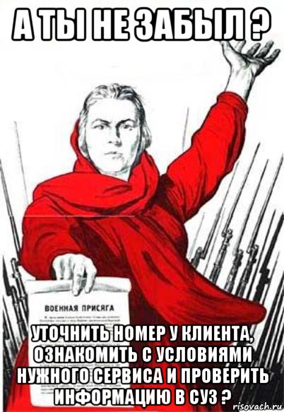 а ты не забыл ? уточнить номер у клиента, ознакомить с условиями нужного сервиса и проверить информацию в суз ?, Мем Родина Мать