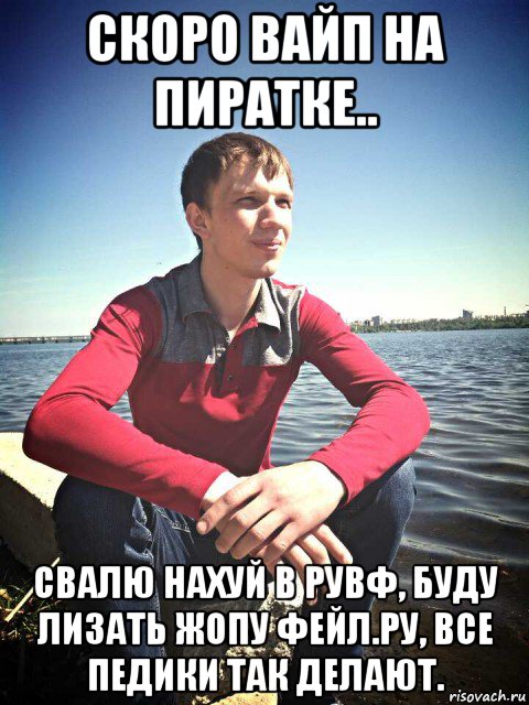 скоро вайп на пиратке.. свалю нахуй в рувф, буду лизать жопу фейл.ру, все педики так делают., Мем Рогатик