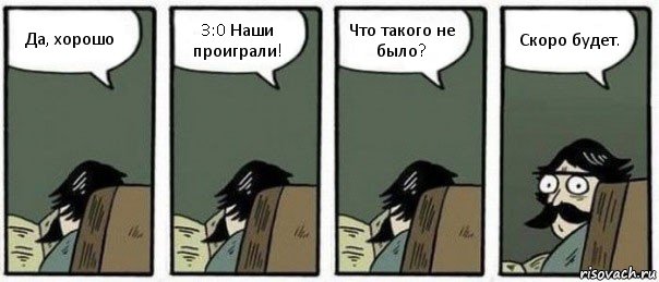 Да, хорошо 3:0 Наши проиграли! Что такого не было? Скоро будет., Комикс Staredad