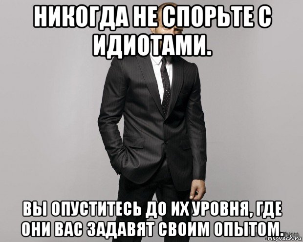 никогда не спорьте с идиотами. вы опуститесь до их уровня, где они вас задавят своим опытом., Мем  стетхем