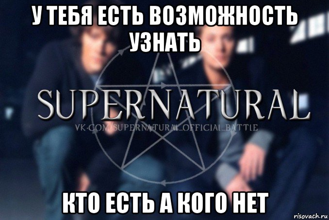 у тебя есть возможность узнать кто есть а кого нет, Мем  Supernatural