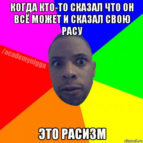 когда кто-то сказал что он всё может и сказал свою расу это расизм, Мем  ТИПИЧНЫЙ НЕГР