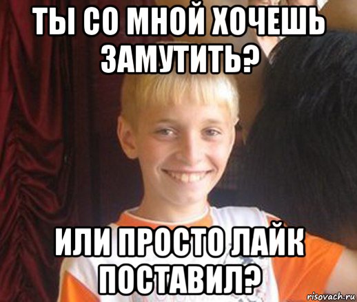 ты со мной хочешь замутить? или просто лайк поставил?, Мем Типичный школьник