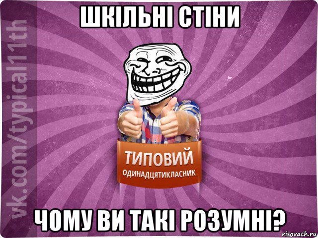 шкільні стіни чому ви такі розумні?