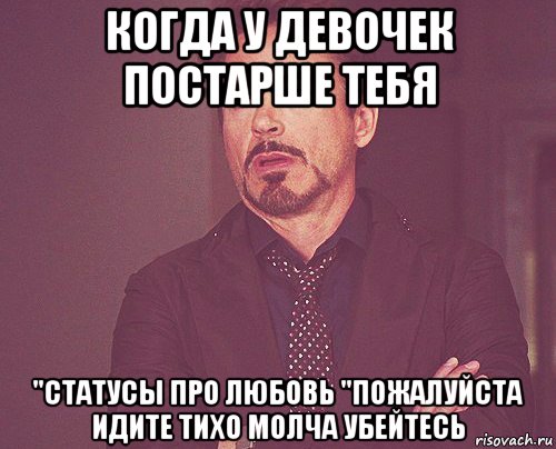 когда у девочек постарше тебя "статусы про любовь "пожалуйста идите тихо молча убейтесь, Мем твое выражение лица