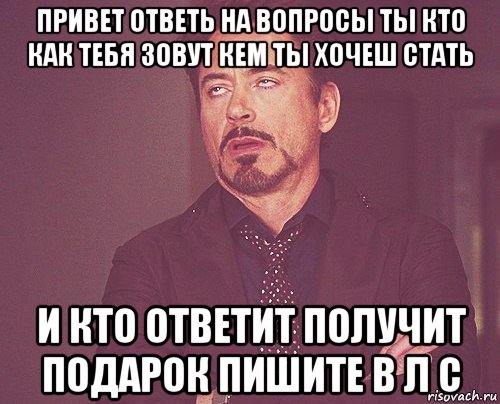 привет ответь на вопросы ты кто как тебя зовут кем ты хочеш стать и кто ответит получит подарок пишите в л с, Мем твое выражение лица