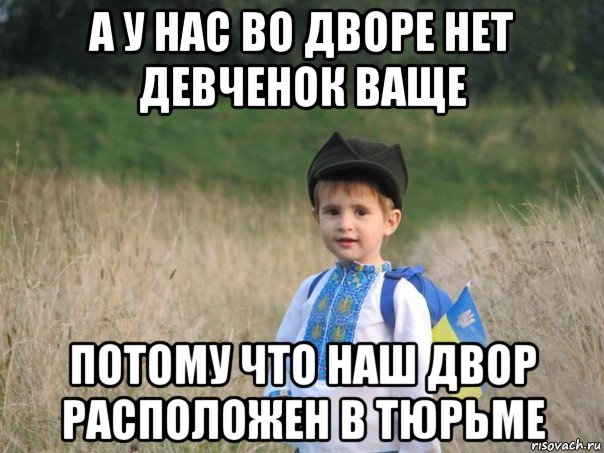 а у нас во дворе нет девченок ваще потому что наш двор расположен в тюрьме, Мем Украина - Единая